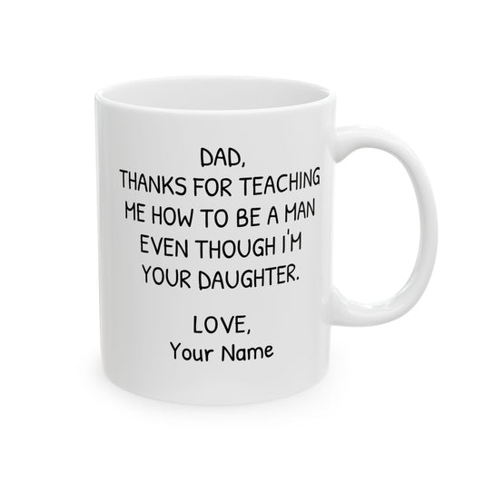 Personalized Mug for Dad from Daughter - Thanks for Teaching Me How to be a Man Even Though I'm Your Daughter